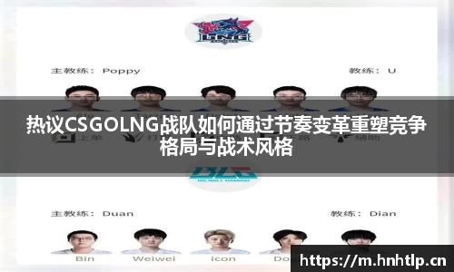 热议CSGOLNG战队如何通过节奏变革重塑竞争格局与战术风格
