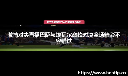 激情对决直播巴萨与埃瓦尔巅峰对决全场精彩不容错过
