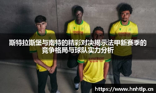 斯特拉斯堡与南特的精彩对决揭示法甲新赛季的竞争格局与球队实力分析
