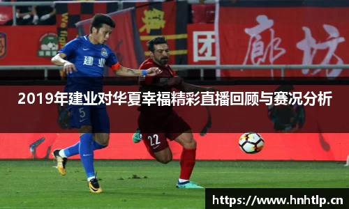 2019年建业对华夏幸福精彩直播回顾与赛况分析