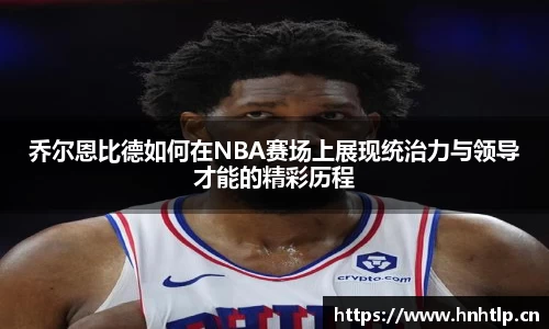 乔尔恩比德如何在NBA赛场上展现统治力与领导才能的精彩历程