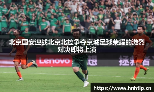 北京国安迎战北京北控争夺京城足球荣耀的激烈对决即将上演