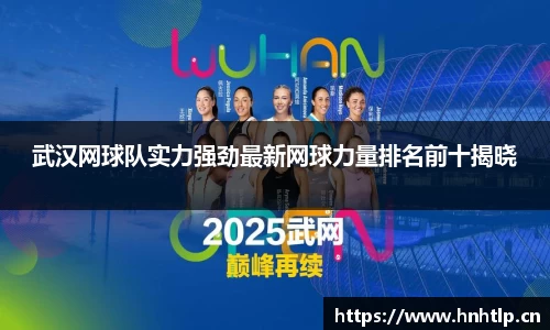 武汉网球队实力强劲最新网球力量排名前十揭晓