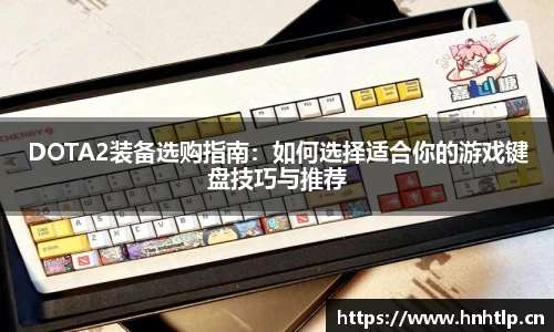 DOTA2装备选购指南：如何选择适合你的游戏键盘技巧与推荐