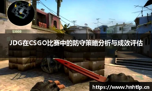 JDG在CSGO比赛中的防守策略分析与成效评估